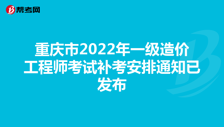 重庆市2022年一级造价工程师考试补考安排通知已发布