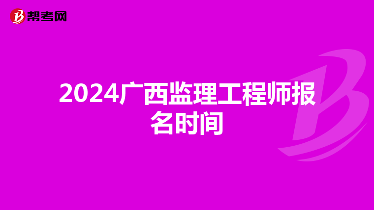 2024广西监理工程师报名时间