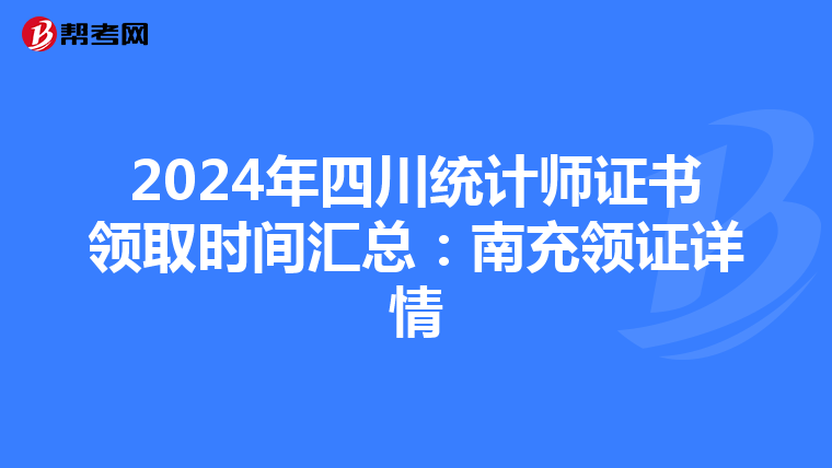 2024年四川统计师证书领取时间汇总：南充领证详情