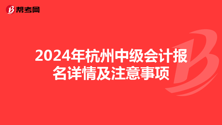 2024年杭州中级会计报名详情及注意事项