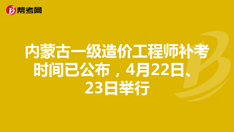 内蒙古一级造价工程师补考时间已公布，4月22日、23日举行