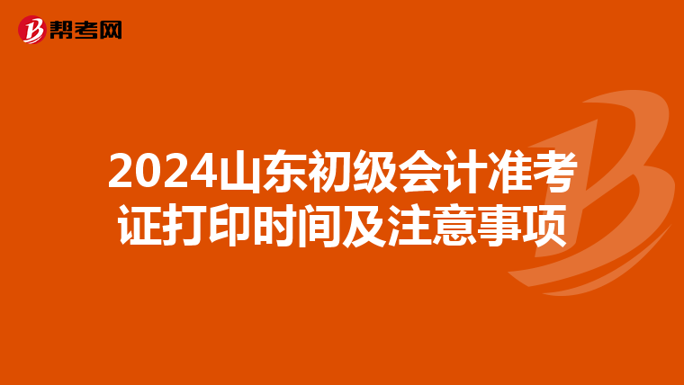 2024山东初级会计准考证打印时间及注意事项