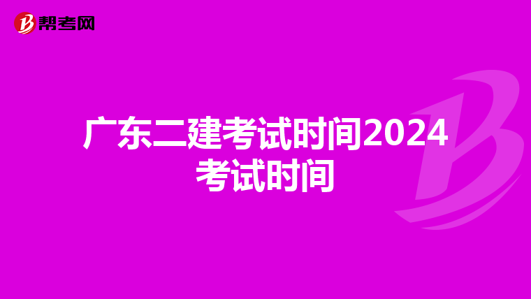 广东二建考试时间2024考试时间
