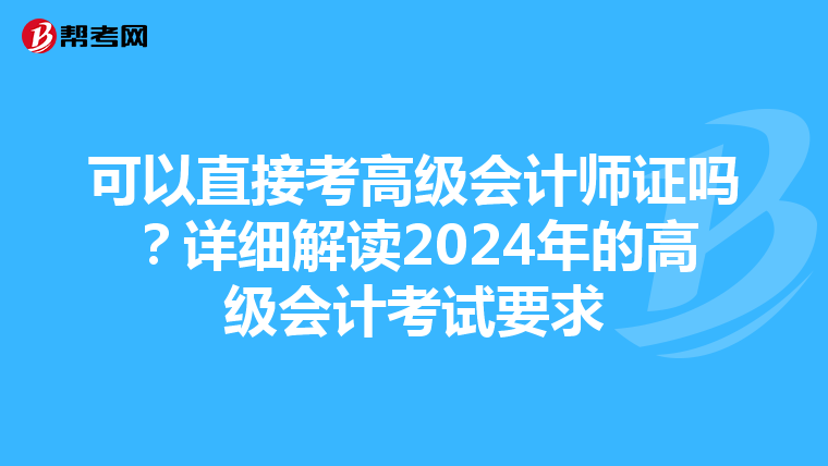 可以直接考高级会计师证吗?详细解读2024年的高级会计考试要求