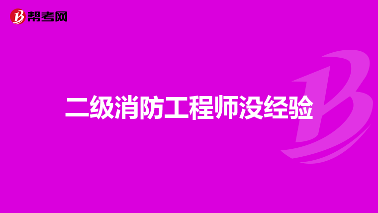 二级消防工程师没经验