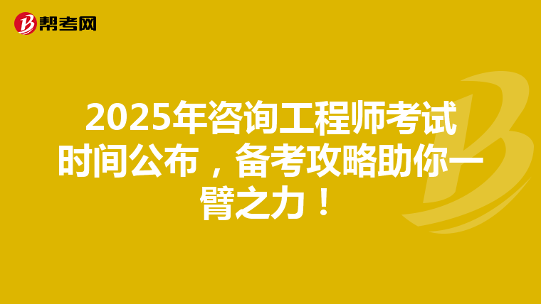 2025年咨询工程师考试时间公布，备考攻略助你一臂之力！