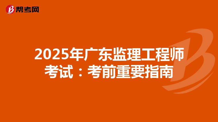2025年广东监理工程师考试：考前重要指南