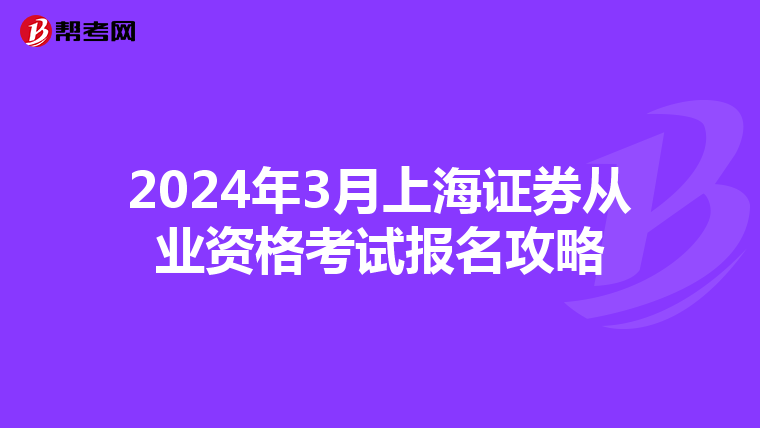 2024年3月上海证券从业资格考试报名攻略