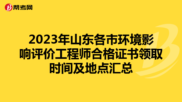 2023年山东各市环境影响评价工程师合格证书领取时间及地点汇总