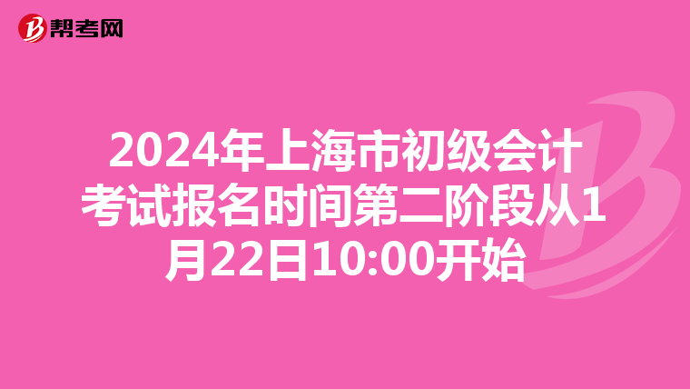 2024年上海市初级会计考试报名时间第二阶段从1月22日10:00开始