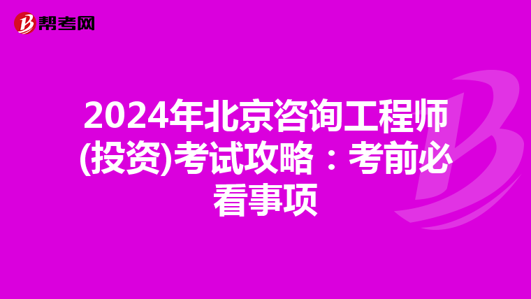 2024年北京咨询工程师(投资)考试攻略：考前必看事项