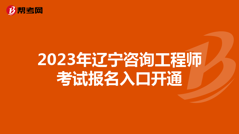 2023年辽宁咨询工程师考试报名入口开通