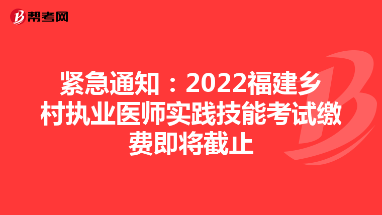 紧急通知：2022福建乡村执业医师实践技能考试缴费即将截止