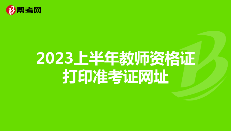 2023上半年教师资格证打印准考证网址