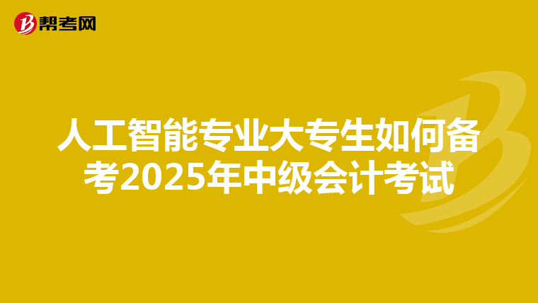 人工智能專業大專生如何備考2025年中級會計考試
