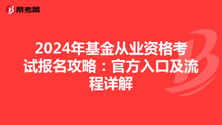 2024年基金从业资格考试报名攻略：官方入口及流程详解