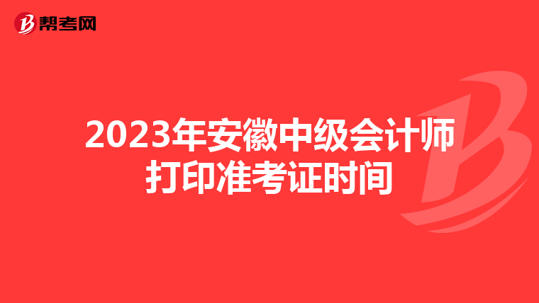 2023年安徽中级会计师打印准考证时间