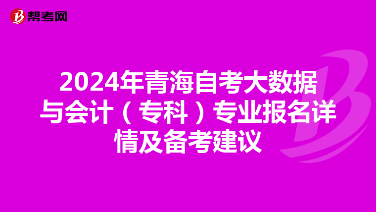 2024年青海自考大數(shù)據(jù)與會(huì)計(jì)(??疲I(yè)報(bào)名詳情及備考建議