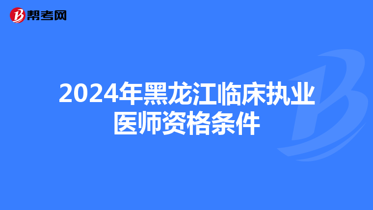 2024年黑龙江临床执业医师资格条件
