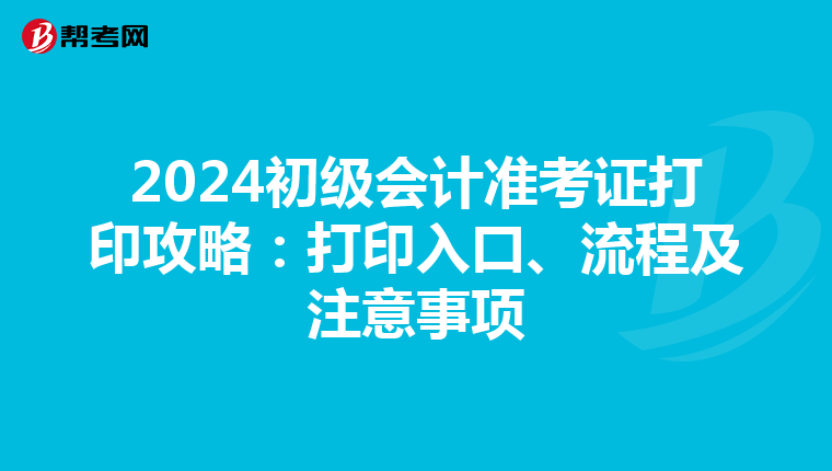 2024初级会计准考证打印攻略：打印入口、流程及注意事项