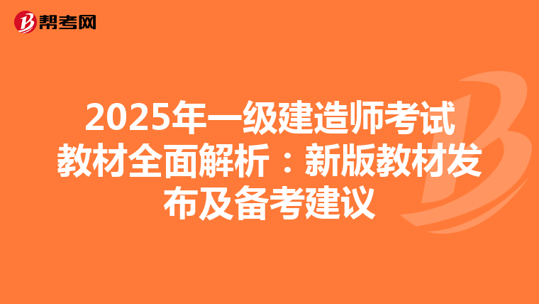 2025年一级建造师考试教材全面解析：新版教材发布及备考建议