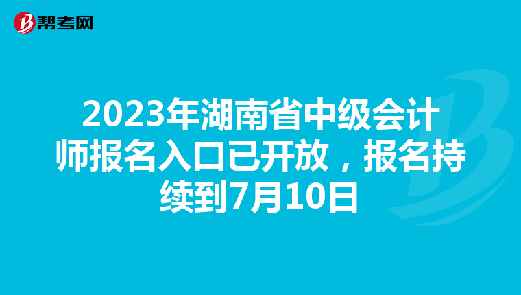 2023年湖南省中級(jí)會(huì)計(jì)師報(bào)名入口已開(kāi)放,報(bào)名持續(xù)到7月10日