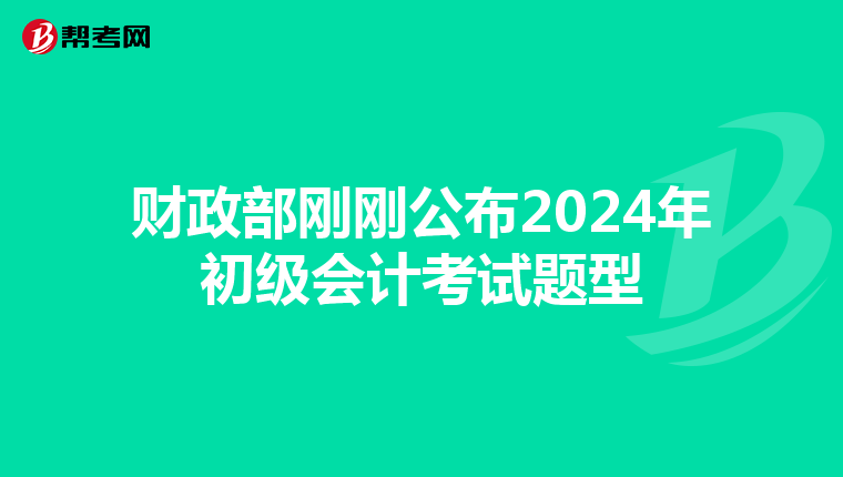 财政部刚刚公布2024年初级会计考试题型