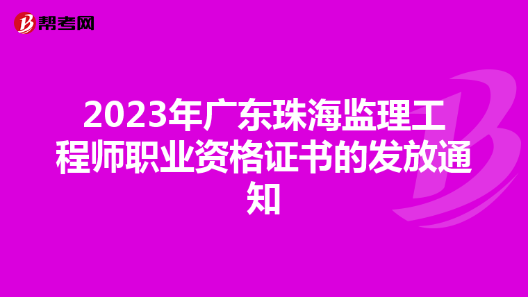 2023年广东珠海监理工程师职业资格证书的发放通知