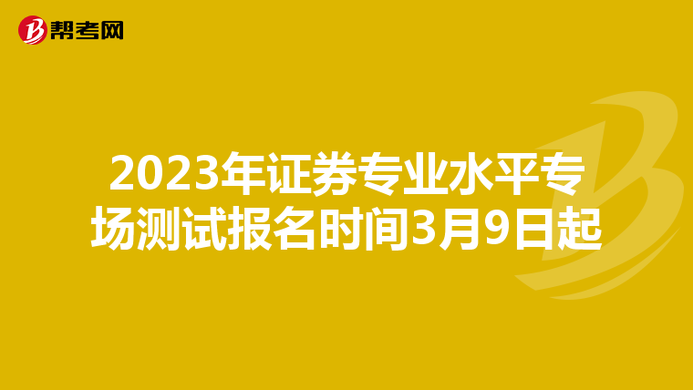 2023年证券专业水平专场测试报名时间3月9日起
