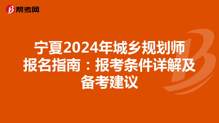 宁夏2024年城乡规划师报名指南：报考条件详解及备考建议
