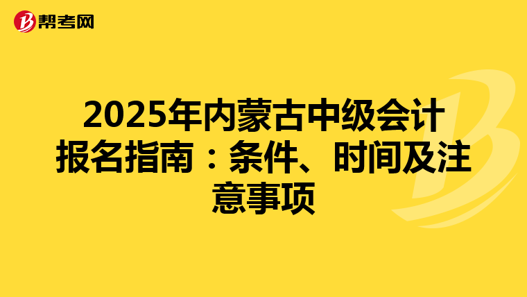 2025年内蒙古中级会计报名指南：条件、时间及注意事项