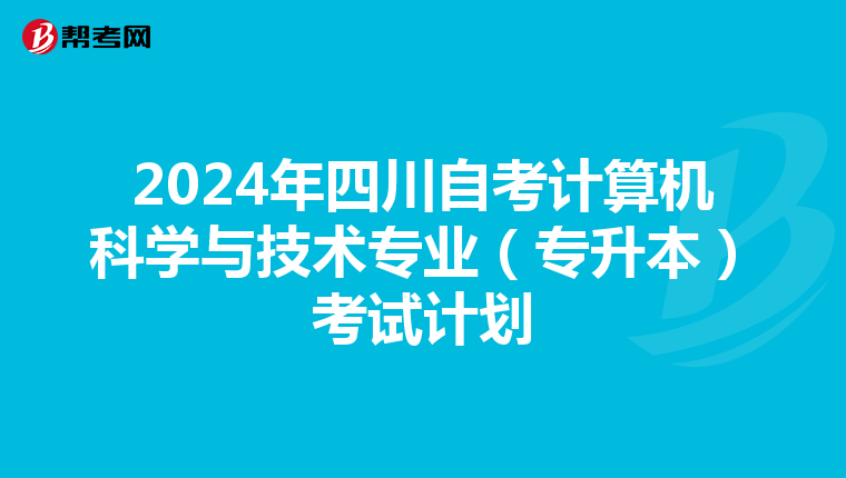 2024年四川自考计算机科学与技术专业（专升本）考试计划