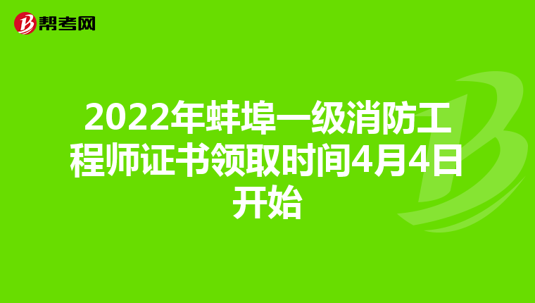 2022年蚌埠一级消防工程师证书领取时间4月4日开始