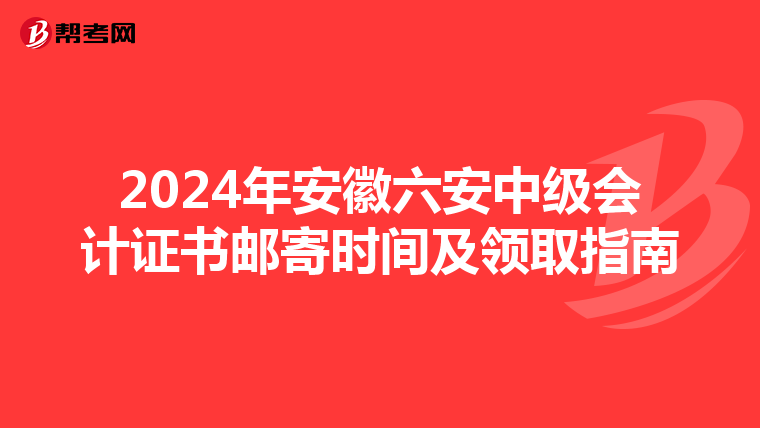 2024年安徽六安中级会计证书邮寄时间及领取指南