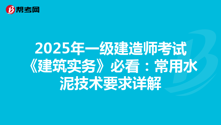 2025年一级建造师考试《建筑实务》必看：常用水泥技术要求详解