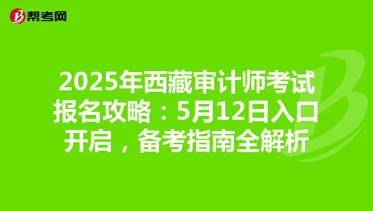 2025年西藏审计师考试报名攻略：5月12日入口开启，备考指南全解析