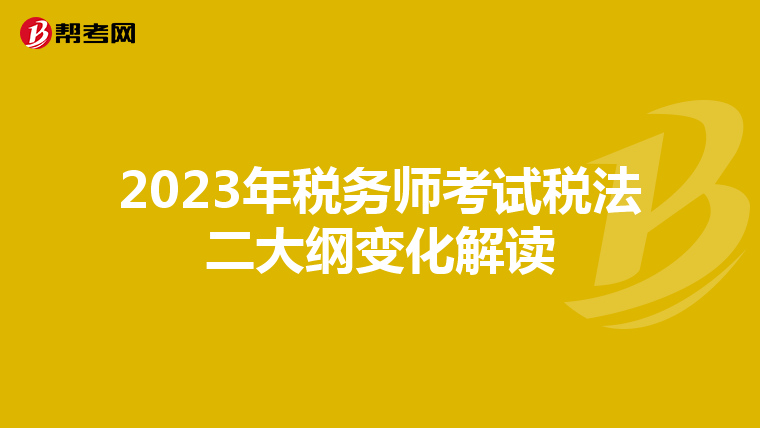 2023年税务师考试税法二大纲变化解读