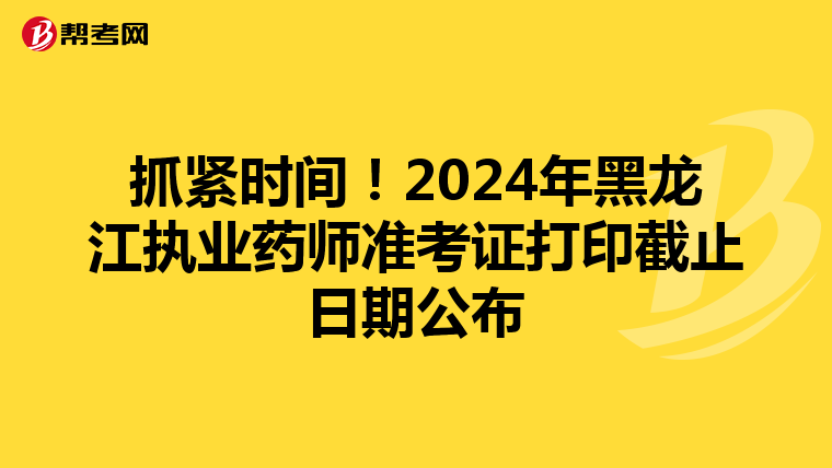 抓紧时间！2024年黑龙江执业药师准考证打印截止日期公布