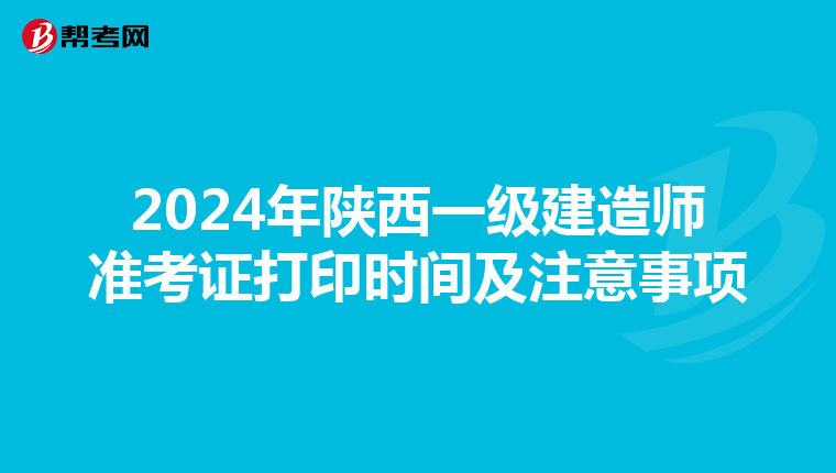 2024年陕西一级建造师准考证打印时间及注意事项
