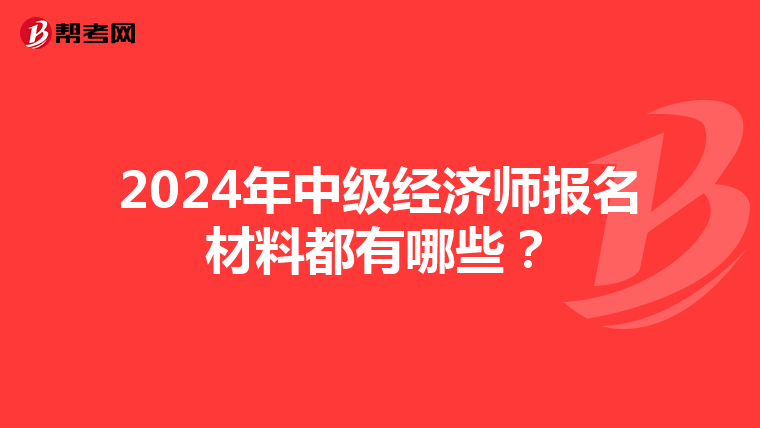 2024年中級(jí)經(jīng)濟(jì)師報(bào)名材料都有哪些?