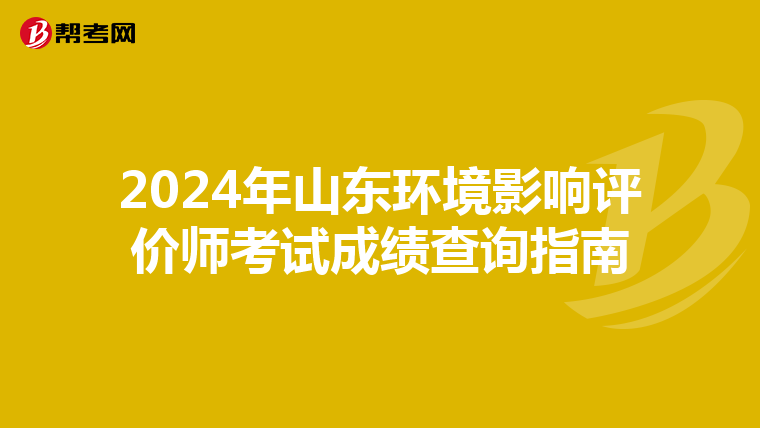 2024年山东环境影响评价师考试成绩查询指南