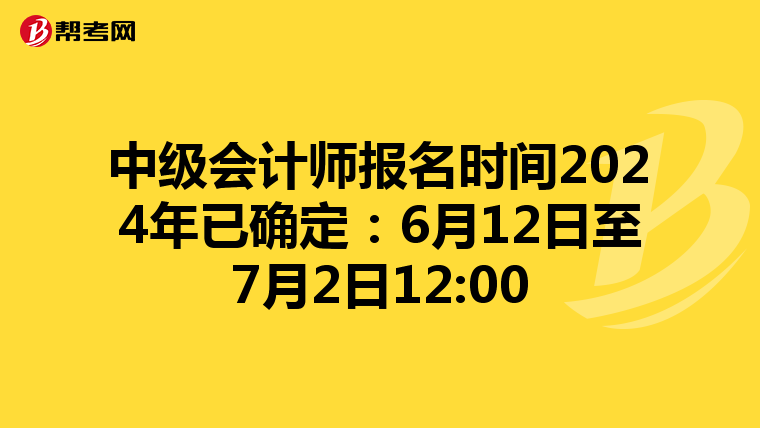 中级会计师报名时间2024年已确定:6月12日至7月2日12:00