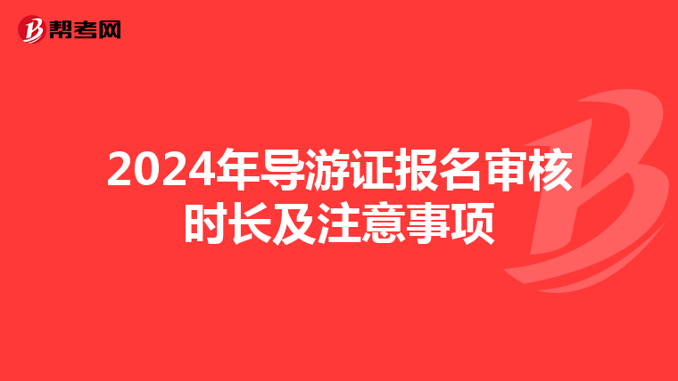2024年导游证报名审核时长及注意事项