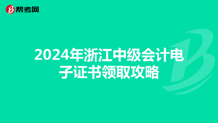 2024年浙江中级会计电子证书领取攻略