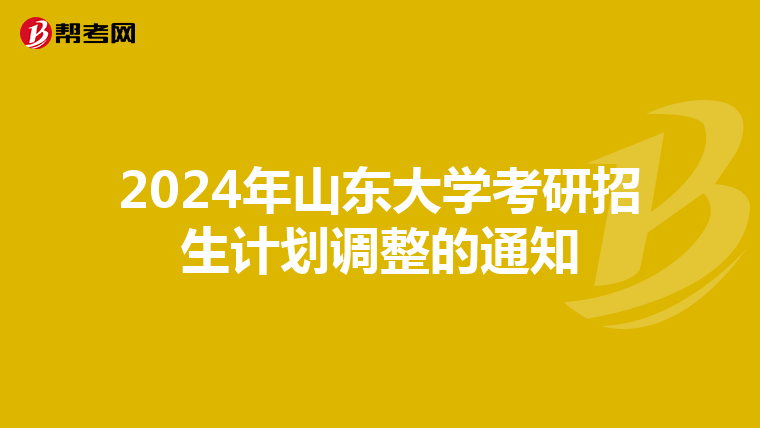 2024年山东大学考研招生计划调整的通知