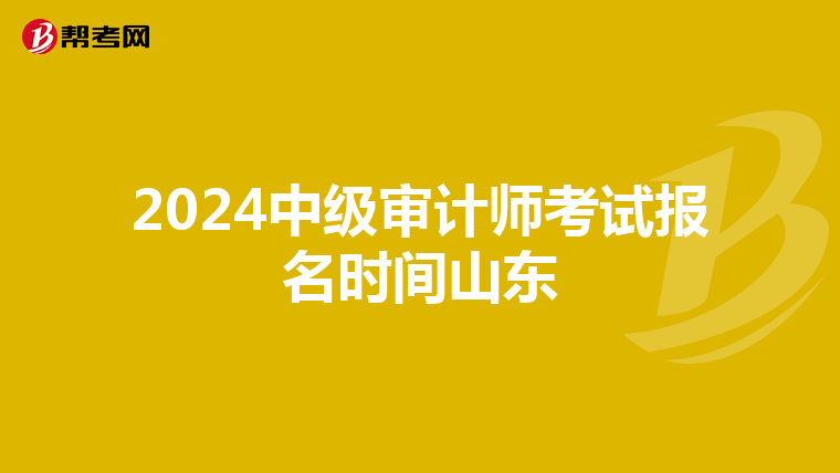 2024中级审计师考试报名时间山东