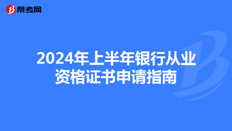 2024年上半年银行从业资格证书申请指南