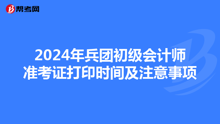 2024年兵团初级会计师准考证打印时间及注意事项