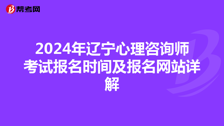 2024年辽宁心理咨询师考试报名时间及报名网站详解