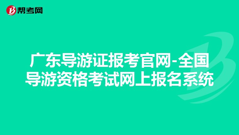 广东导游证报考官网-全国导游资格考试网上报名系统